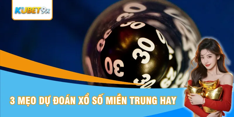 3 mẹo dự đoán xổ số miền Trung hay