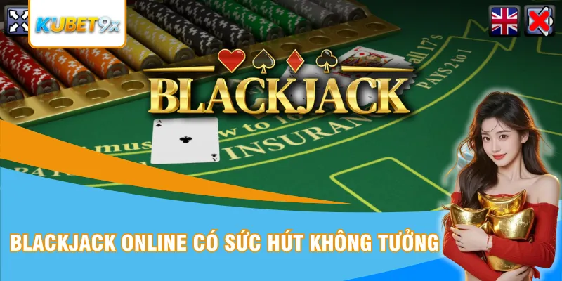 Blackjack online có sức hút không tưởng