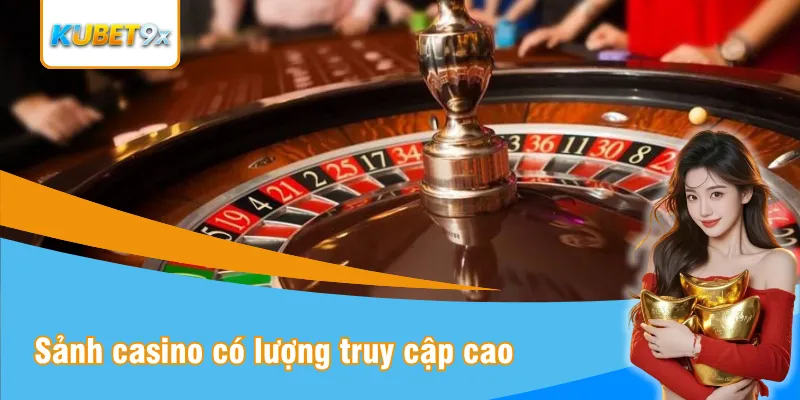 Những sảnh casino có lượng truy cập cao nhất
