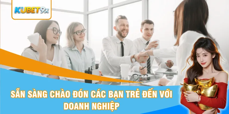 Sẵn sàng chào đón các bạn trẻ đến với doanh nghiệp