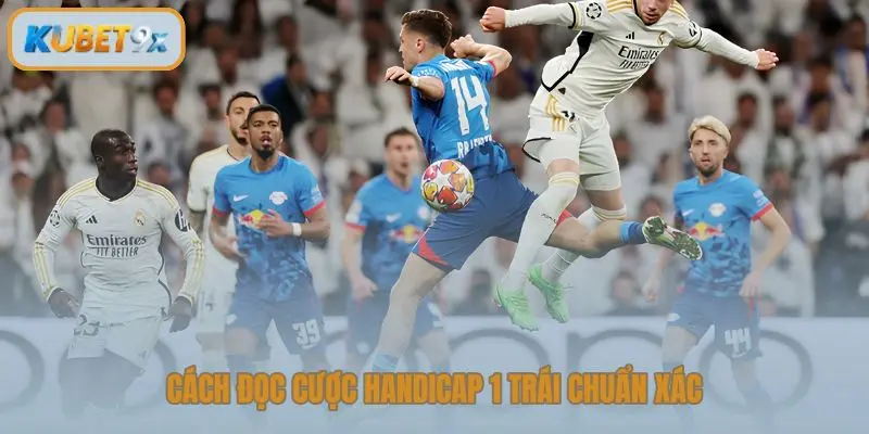 Cách đọc cược handicap 1 trái chuẩn xác