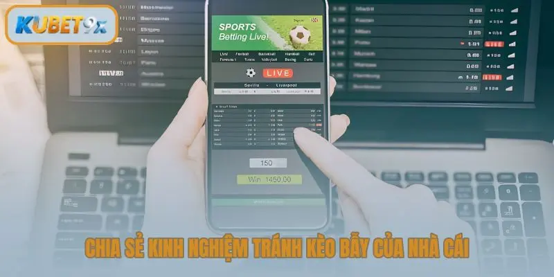Chia sẻ kinh nghiệm tránh kèo bẫy của nhà cái