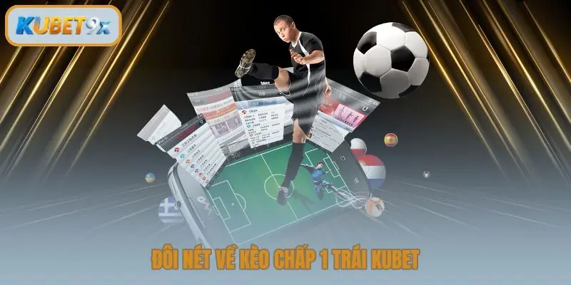 Đôi nét về kèo chấp 1 trái kubet