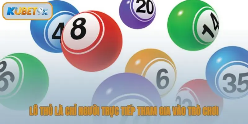 Lô thủ là chỉ người trực tiếp tham gia vào trò chơi