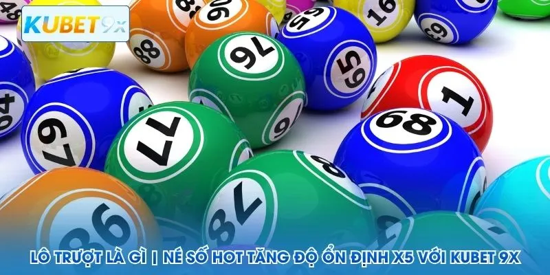 Lô trượt là gì - Kubet 9x chia sẻ cách đánh chắc cốp