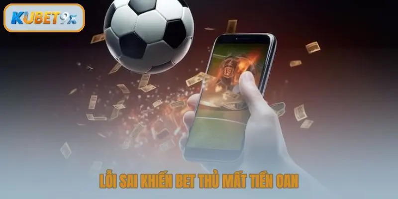 Lỗi sai khiến bet thủ mất tiền oan