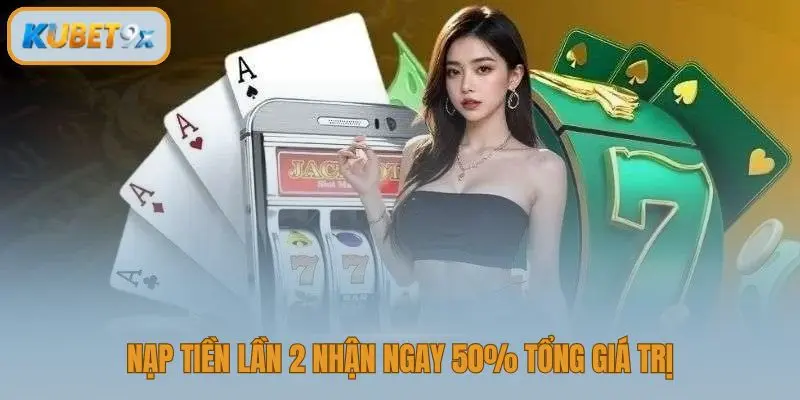 Nạp tiền lần 2 nhận ngay 50% tổng giá trị