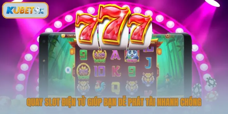 Quay slot điện tử giúp bạn dễ phát tài nhanh chóng