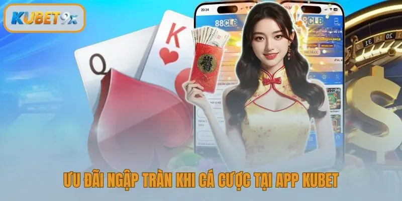 Ưu đãi ngập tràn khi cá cược tại app kubet