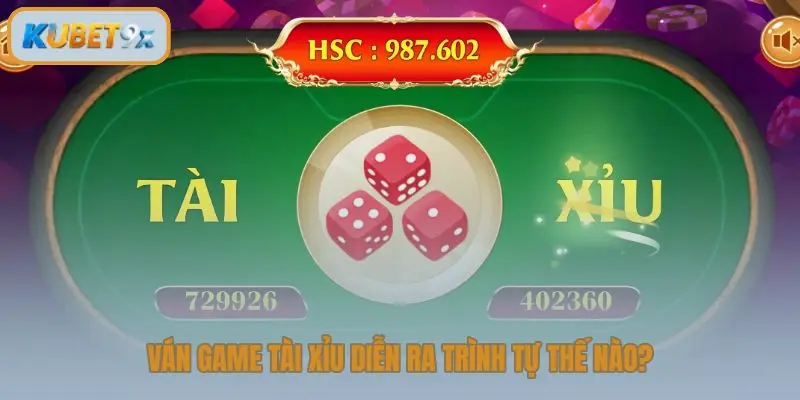 Ván game tài xỉu diễn ra trình tự thế nào?